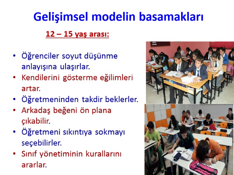 12 – 15 yaş arası:  Öğrenciler soyut düşünme anlayışına ulaşırlar.  Kendilerini gösterme